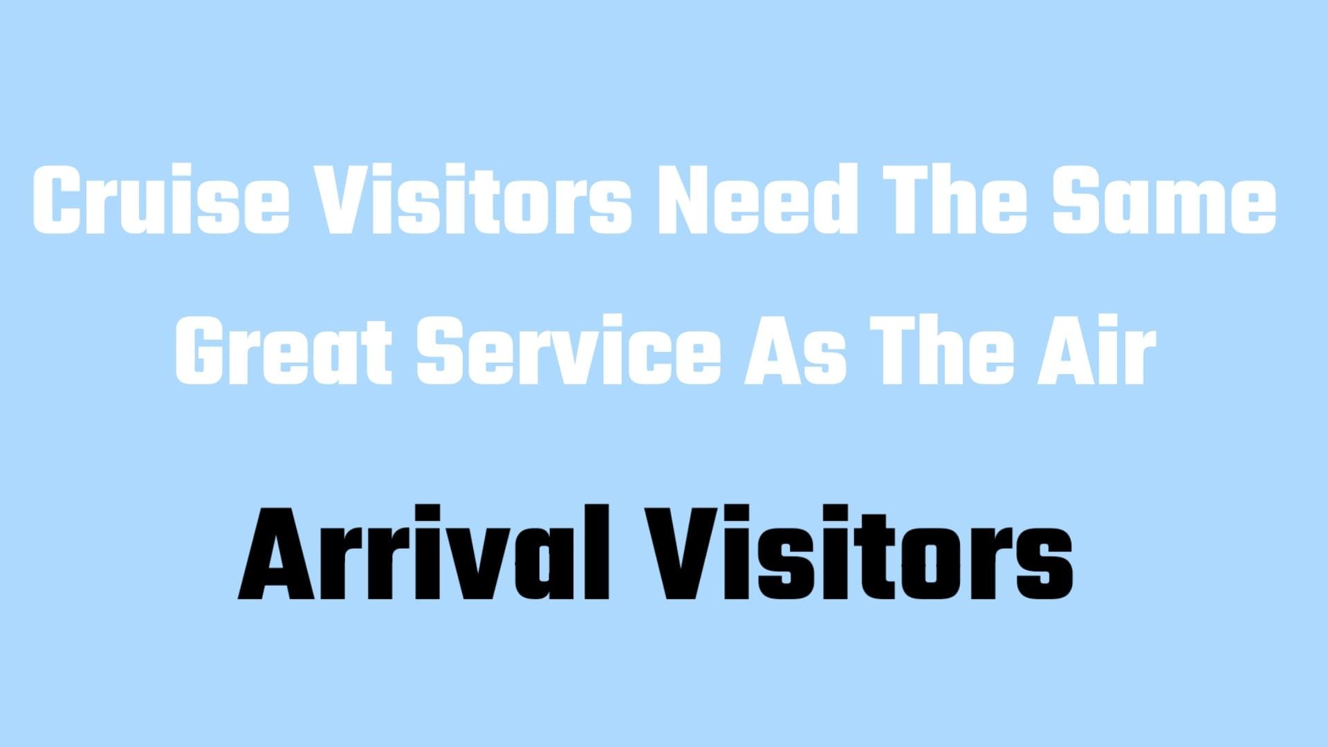 ⁣Cruise Visitors Need The Same Great Service As The Air Arrival Visitors